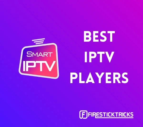 Best IPTV Players (2023) for FireStick, Android, Windows [Set Up Guide]