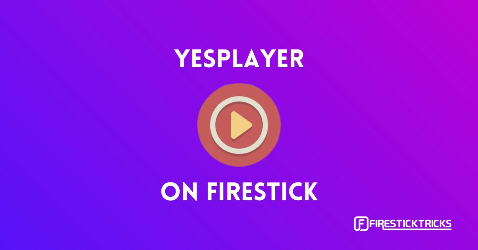 How to Install YesPlayer on FireStick in Quick & Easy Steps